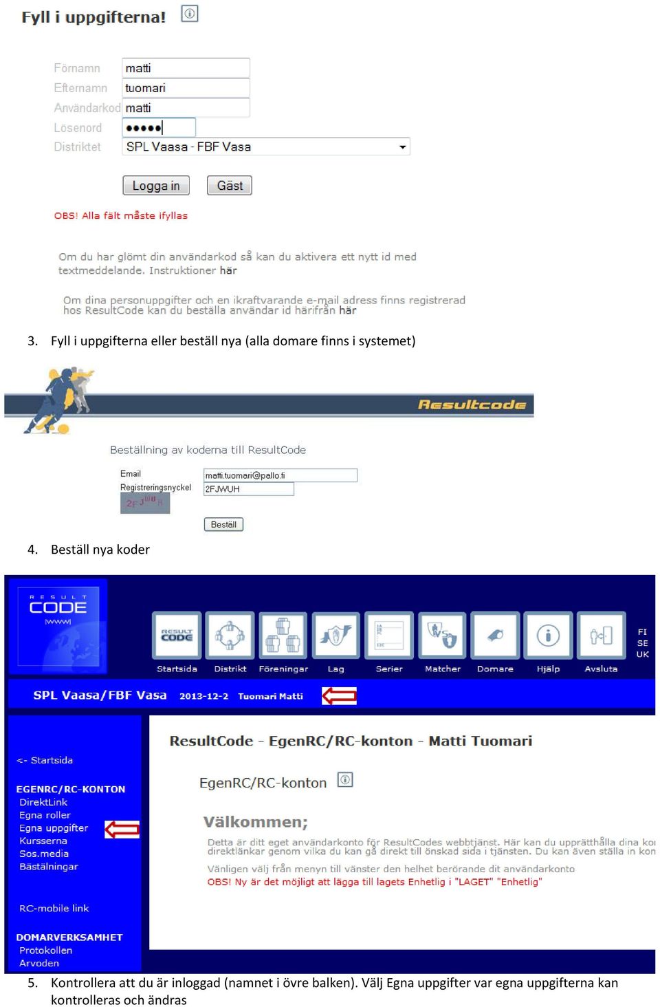 Kontrollera att du är inloggad (namnet i övre balken).