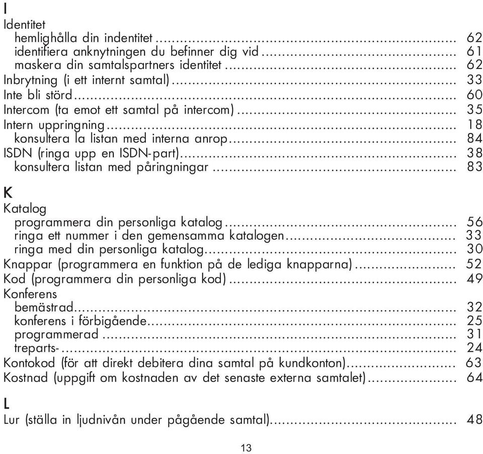 .. 83 K Katalog programmera din personliga katalog... 56 ringa ett nummer i den gemensamma katalogen... 33 ringa med din personliga katalog.