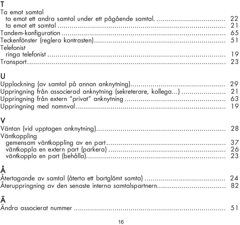 .. 63 Uppringning med namnval... 19 V Väntan (vid upptagen anknytning)... 28 Väntkoppling gemensam väntkoppling av en part... 37 väntkoppla en extern part (parkera).