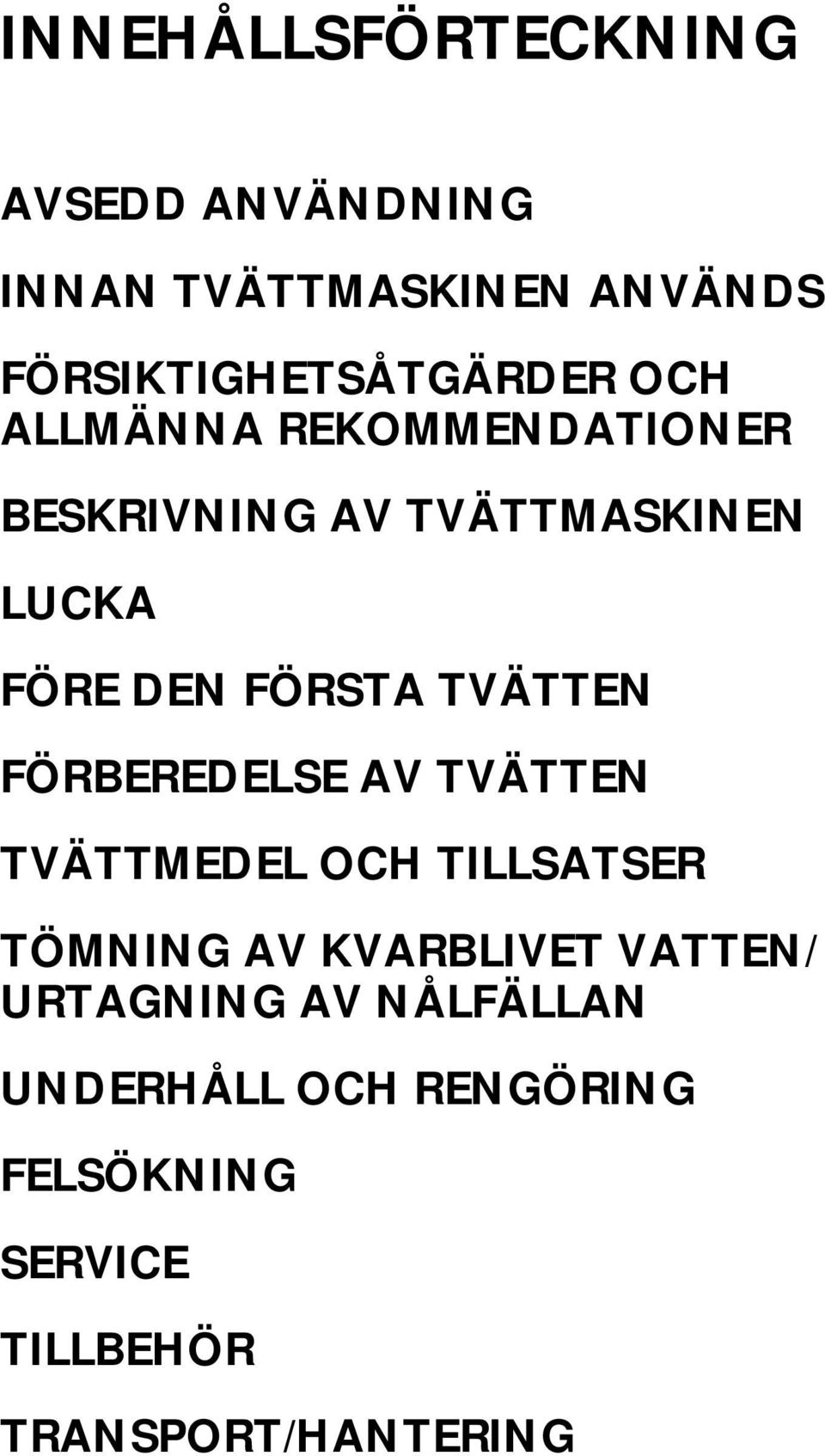 FÖRBEREDELSE AV TVÄTTEN TVÄTTMEDEL OCH TILLSATSER TÖMNING AV KVARBLIVET VATTEN/