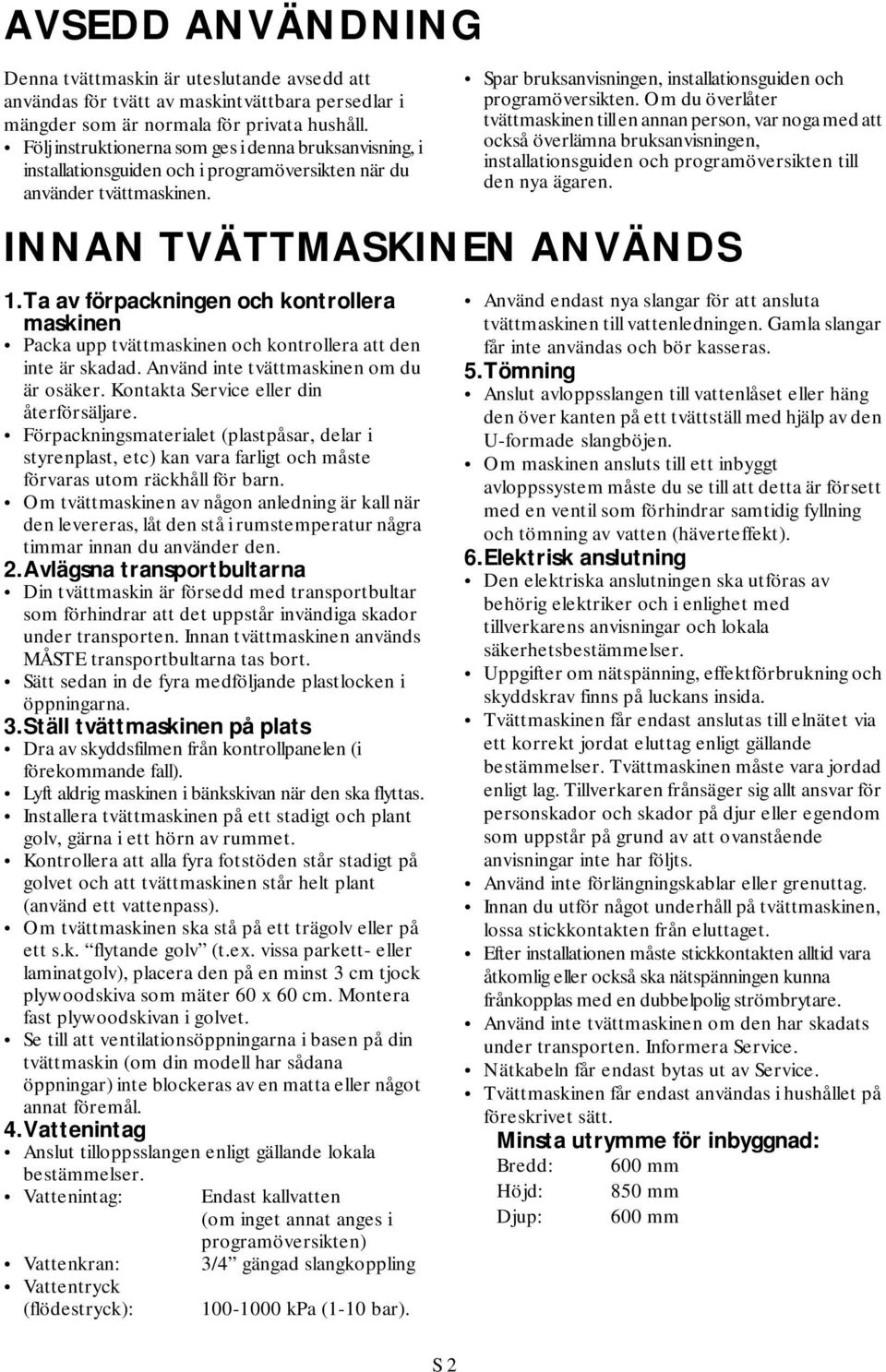 Om du överlåter tvättmaskinen till en annan person, var noga med att också överlämna bruksanvisningen, installationsguiden och programöversikten till den nya ägaren. INNAN TVÄTTMASKINEN ANVÄNDS 1.