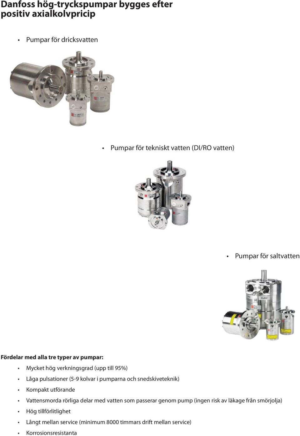 kolvar i pumparna och snedskiveteknik) Kompakt utförande Vattensmorda rörliga delar med vatten som passerar genom pump (ingen