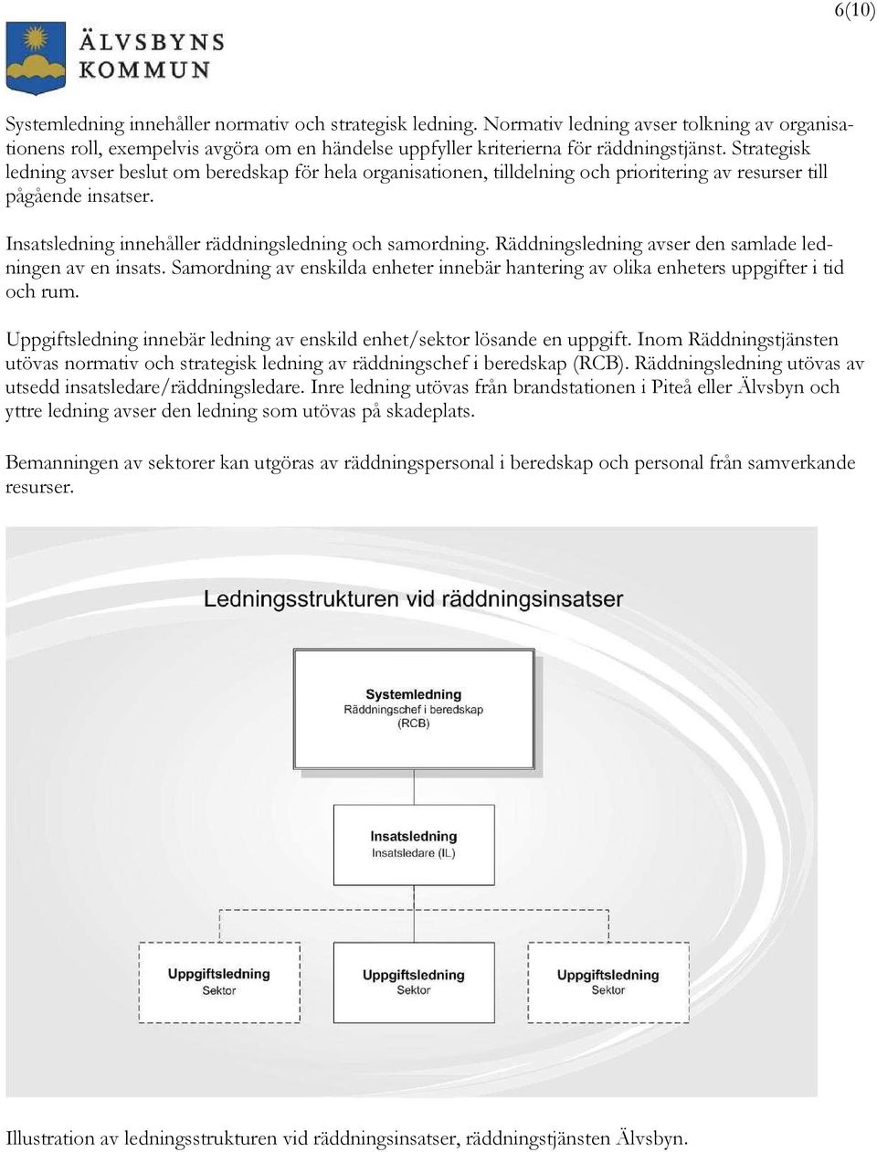 Räddningsledning avser den samlade ledningen av en insats. Samordning av enskilda enheter innebär hantering av olika enheters uppgifter i tid och rum.