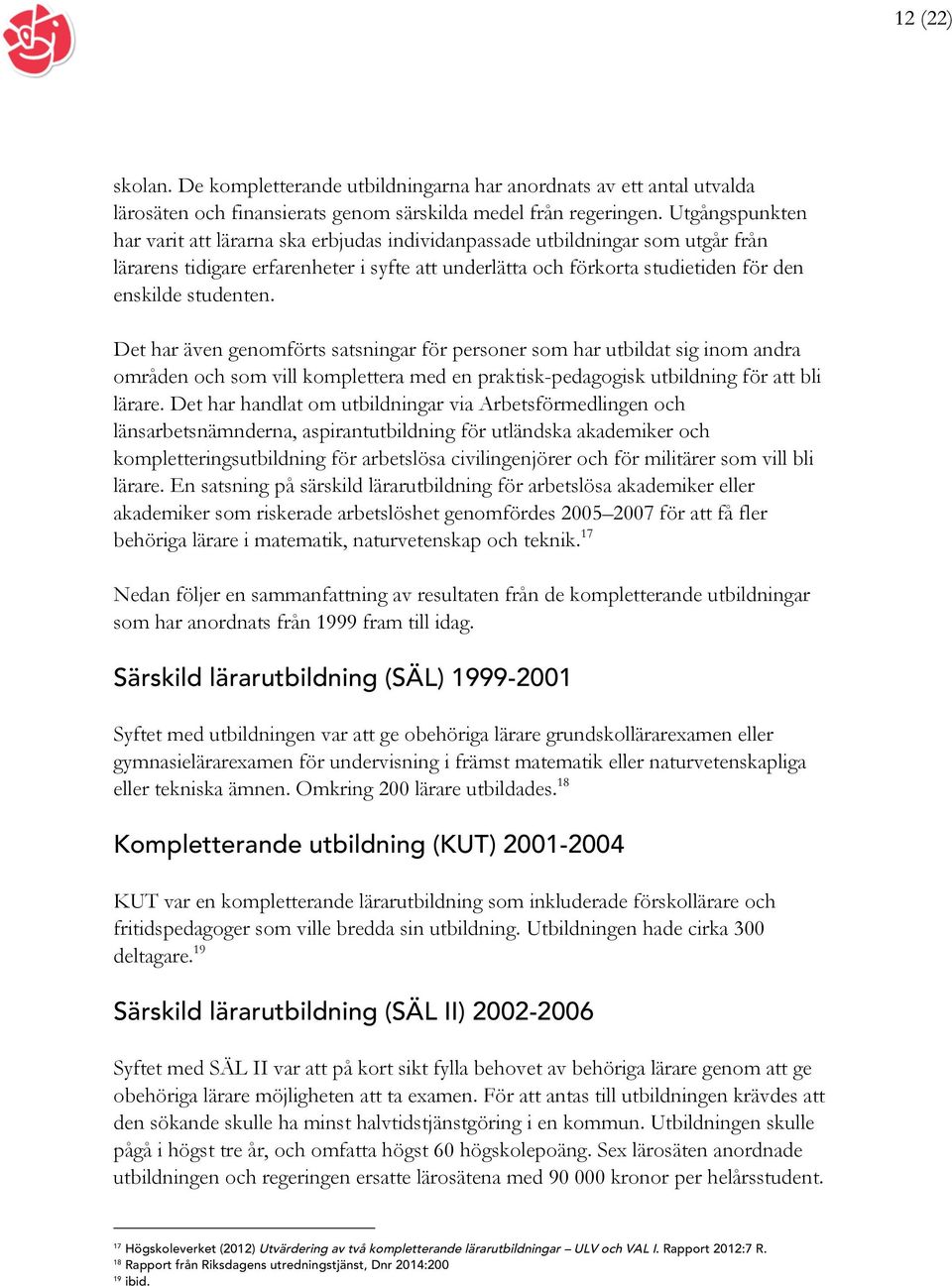 studenten. Det har även genomförts satsningar för personer som har utbildat sig inom andra områden och som vill komplettera med en praktisk-pedagogisk utbildning för att bli lärare.