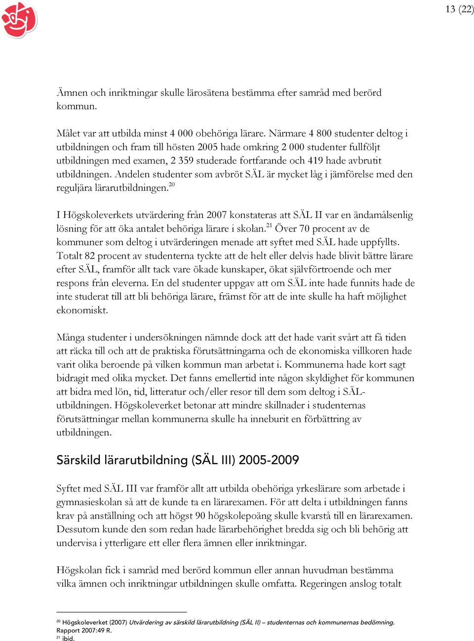 Andelen studenter som avbröt SÄL är mycket låg i jämförelse med den reguljära lärarutbildningen.