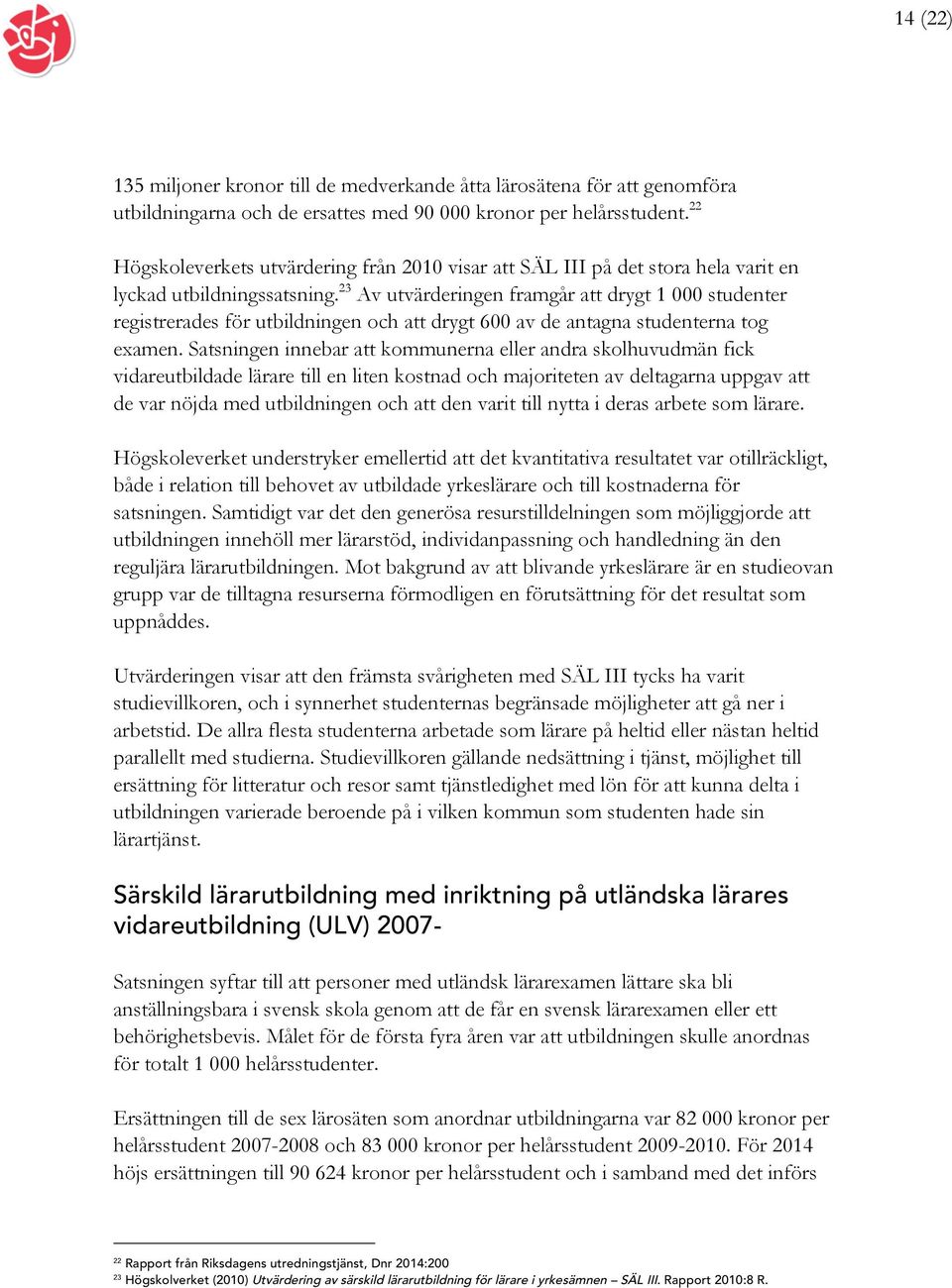 23 Av utvärderingen framgår att drygt 1 000 studenter registrerades för utbildningen och att drygt 600 av de antagna studenterna tog examen.