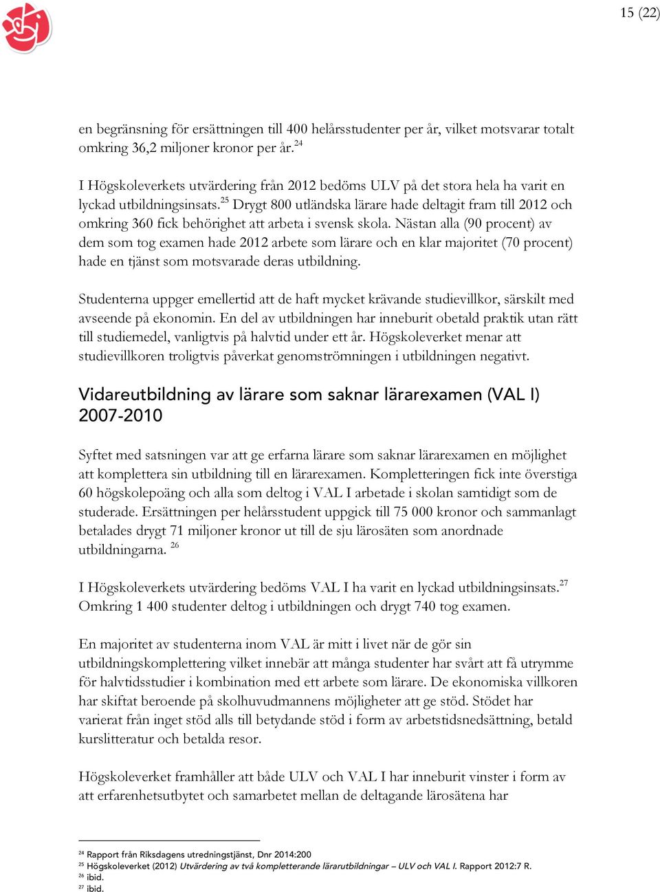 25 Drygt 800 utländska lärare hade deltagit fram till 2012 och omkring 360 fick behörighet att arbeta i svensk skola.