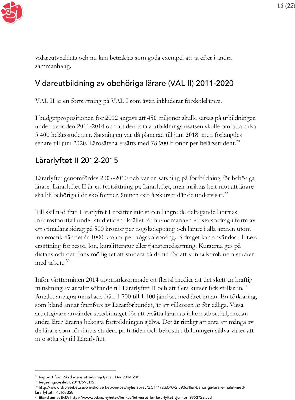 I budgetpropositionen för 2012 angavs att 450 miljoner skulle satsas på utbildningen under perioden 2011-2014 och att den totala utbildningsinsatsen skulle omfatta cirka 5 400 helårsstudenter.