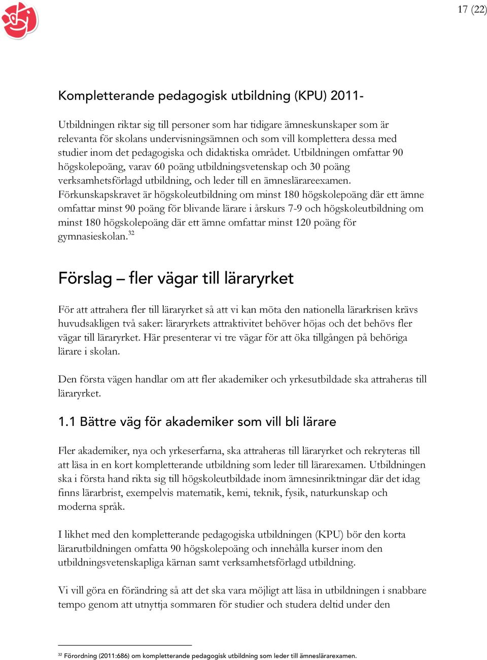 Utbildningen omfattar 90 högskolepoäng, varav 60 poäng utbildningsvetenskap och 30 poäng verksamhetsförlagd utbildning, och leder till en ämneslärareexamen.