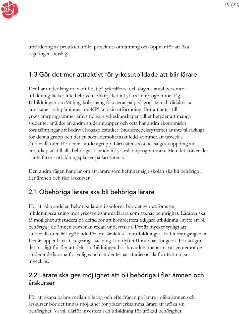 Söktrycket till yrkeslärarprogrammet lågt. Utbildningen om 90 högskolepoäng fokuserar på pedagogiska och didaktiska kunskaper och påminner om KPU:n i sin utformning.