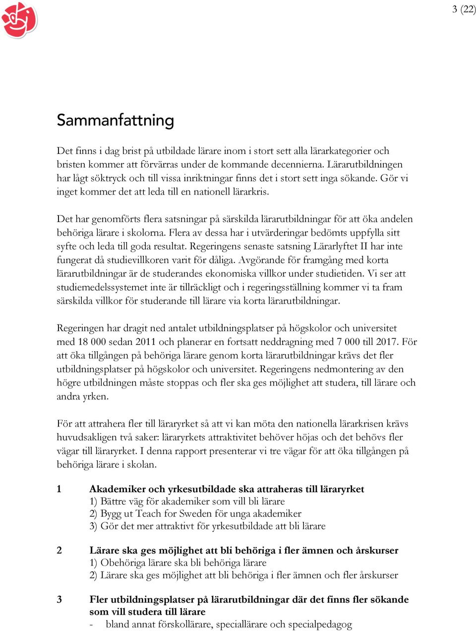 Det har genomförts flera satsningar på särskilda lärarutbildningar för att öka andelen behöriga lärare i skolorna.