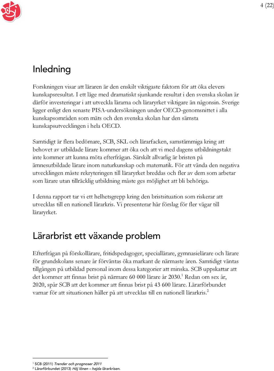 Sverige ligger enligt den senaste PISA-undersökningen under OECD-genomsnittet i alla kunskapsområden som mäts och den svenska skolan har den sämsta kunskapsutvecklingen i hela OECD.