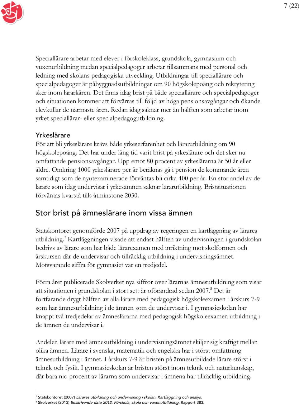 Det finns idag brist på både speciallärare och specialpedagoger och situationen kommer att förvärras till följd av höga pensionsavgångar och ökande elevkullar de närmaste åren.