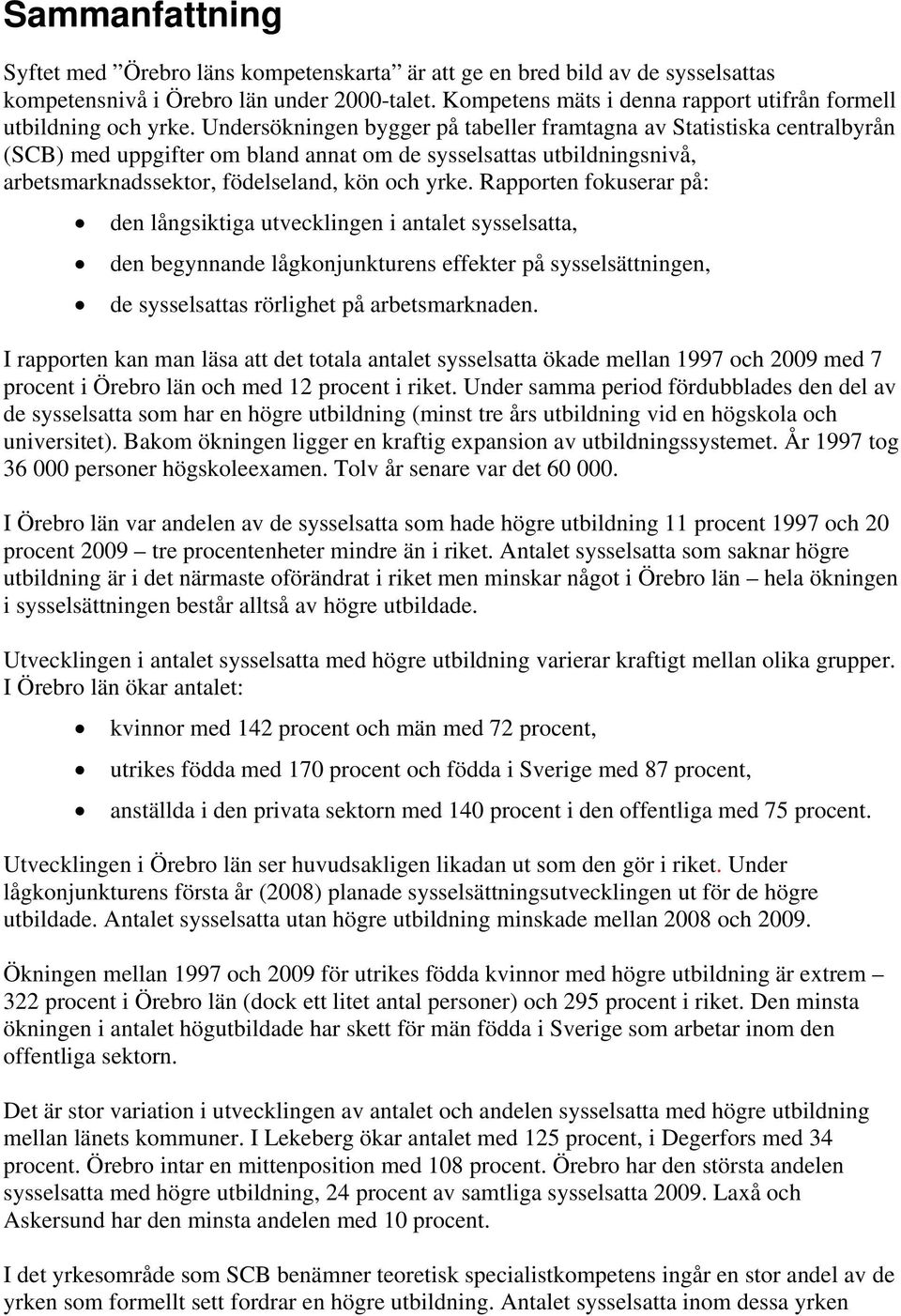 Undersökningen bygger på tabeller framtagna av Statistiska centralbyrån (SCB) med uppgifter om bland annat om de sysselsattas utbildningsnivå, arbetsmarknadssektor, födelseland, kön och yrke.