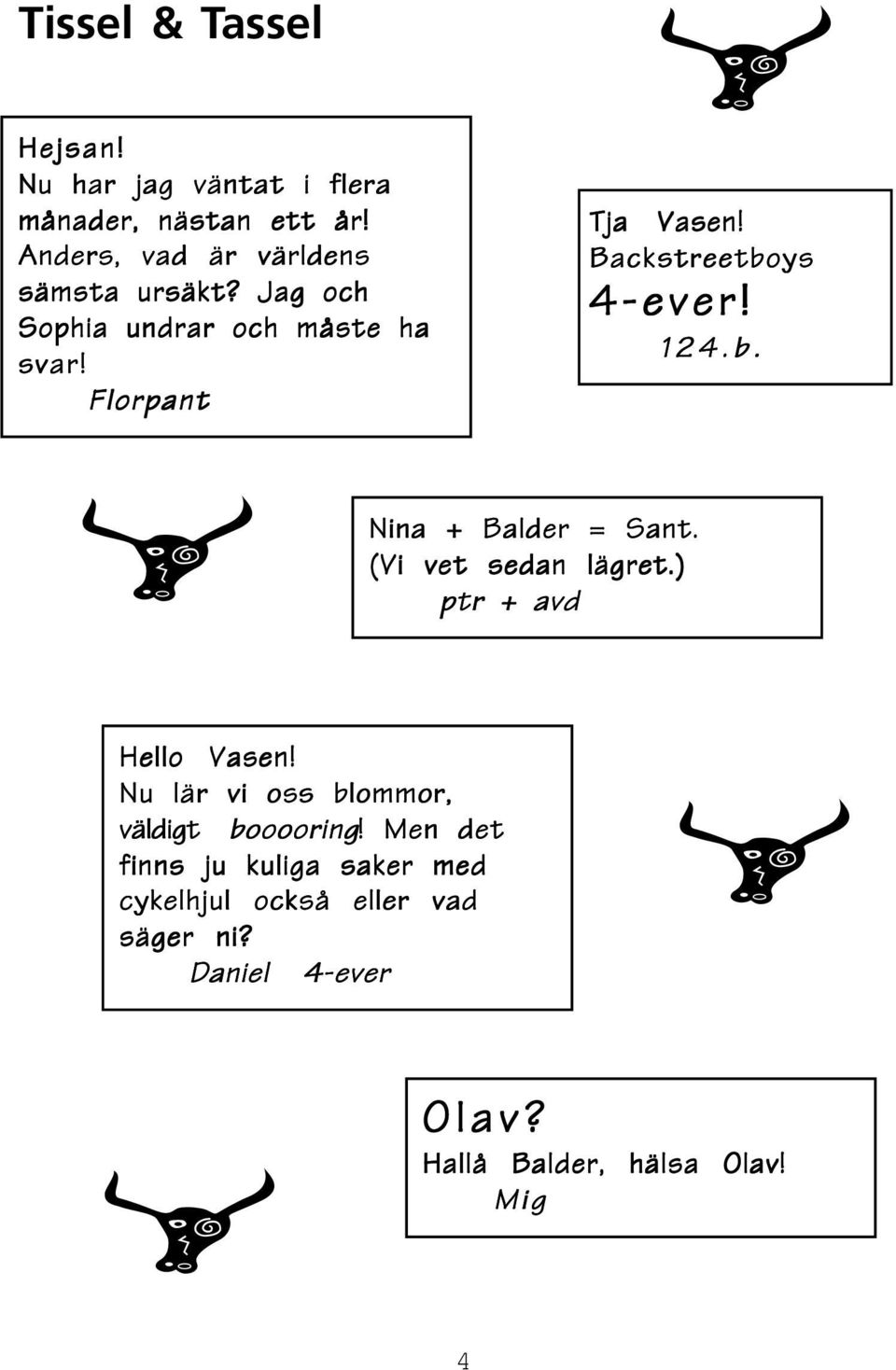Backstreetboys 4-ever! 124.b. Nina + Balder = Sant. (Vi vet sedan lägret.) ptr + avd Hello Vasen!