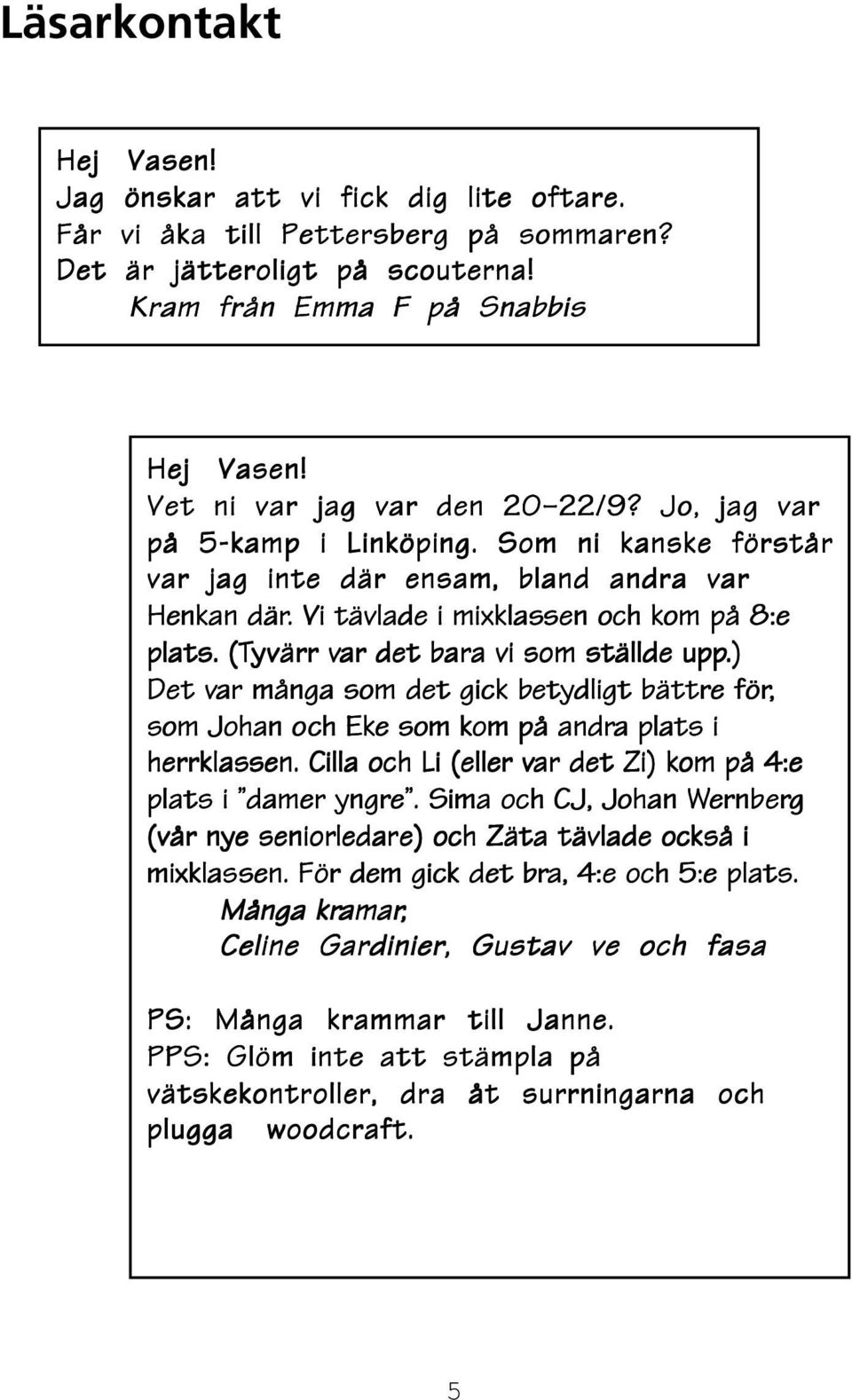 (Tyvärr var det bar ara a vi som ställde upp.) Det var många som det gick bet etydligt bättre för, som Johan och Eke som kom på andra a plats i herrklassen. sen.