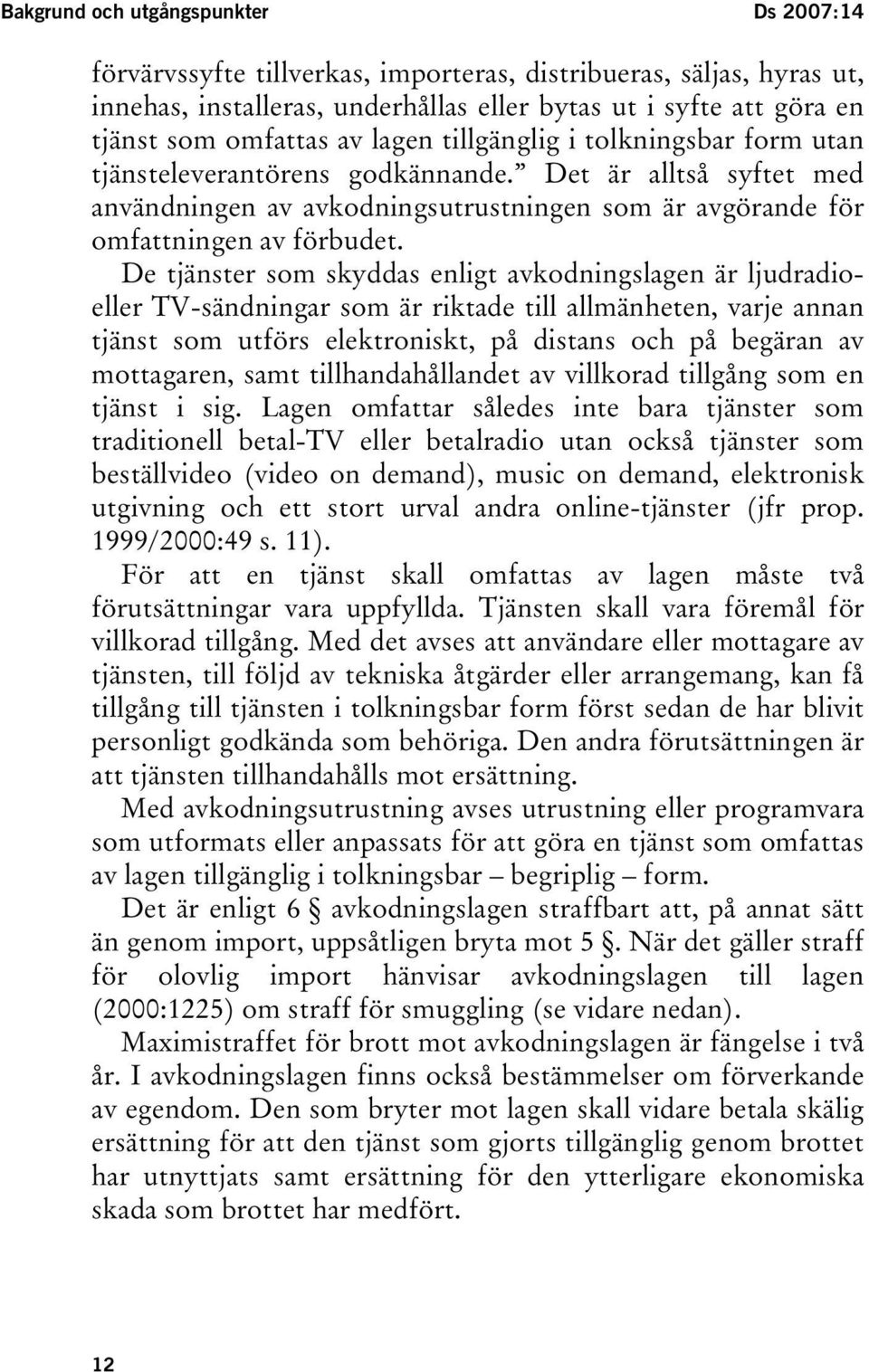 De tjänster som skyddas enligt avkodningslagen är ljudradioeller TV-sändningar som är riktade till allmänheten, varje annan tjänst som utförs elektroniskt, på distans och på begäran av mottagaren,