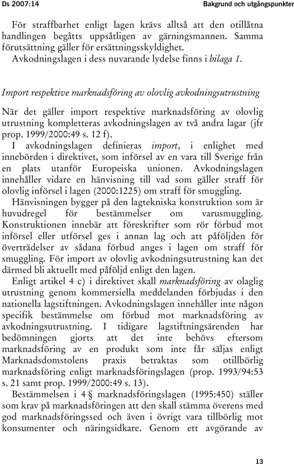 Import respektive marknadsföring av olovlig avkodningsutrustning När det gäller import respektive marknadsföring av olovlig utrustning kompletteras avkodningslagen av två andra lagar (jfr prop.