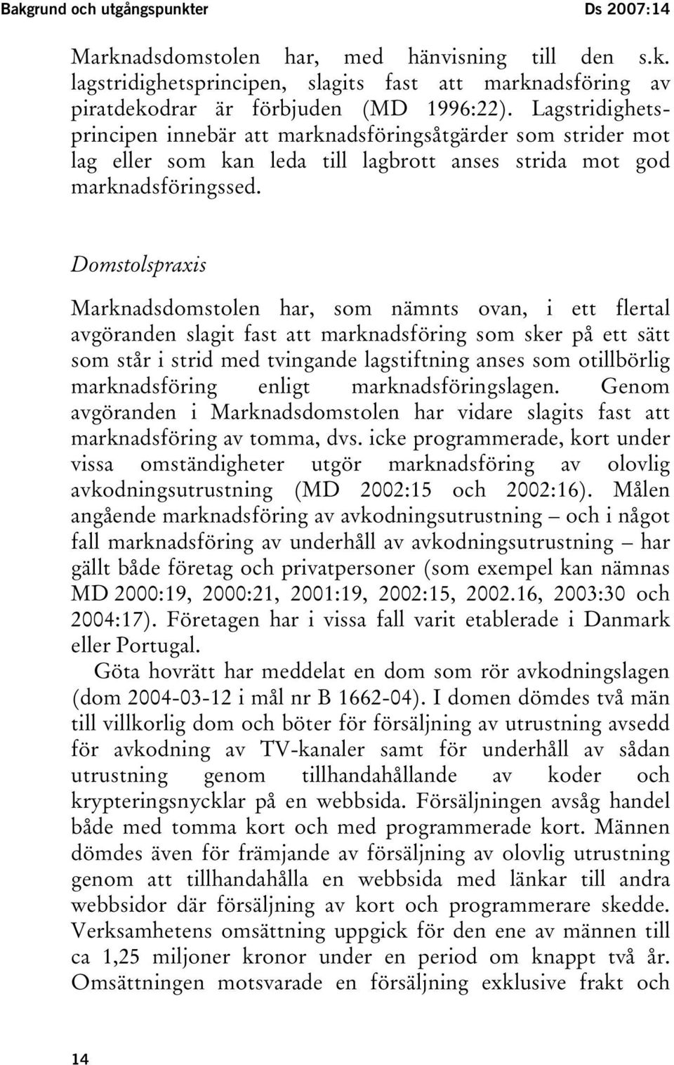 Domstolspraxis Marknadsdomstolen har, som nämnts ovan, i ett flertal avgöranden slagit fast att marknadsföring som sker på ett sätt som står i strid med tvingande lagstiftning anses som otillbörlig