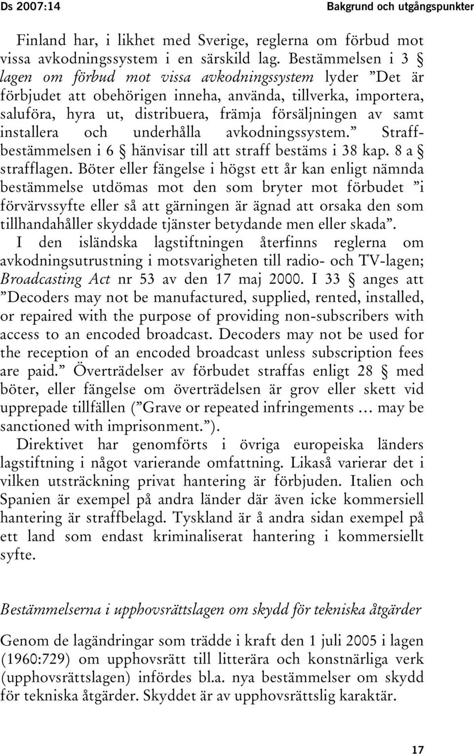 installera och underhålla avkodningssystem. Straffbestämmelsen i 6 hänvisar till att straff bestäms i 38 kap. 8 a strafflagen.
