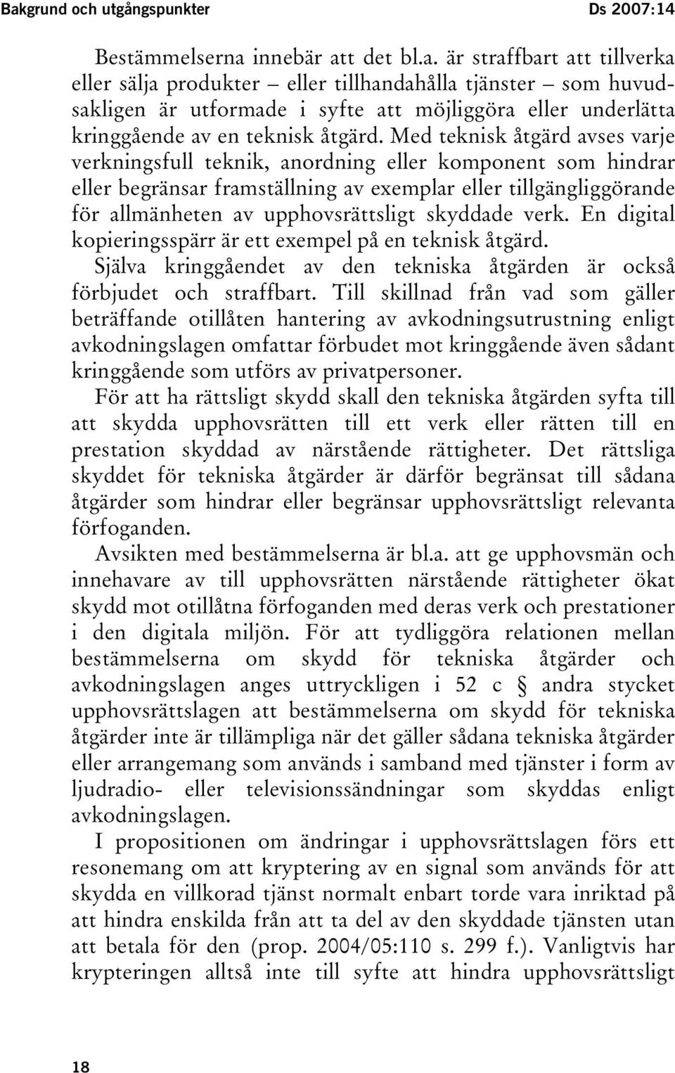 skyddade verk. En digital kopieringsspärr är ett exempel på en teknisk åtgärd. Själva kringgåendet av den tekniska åtgärden är också förbjudet och straffbart.