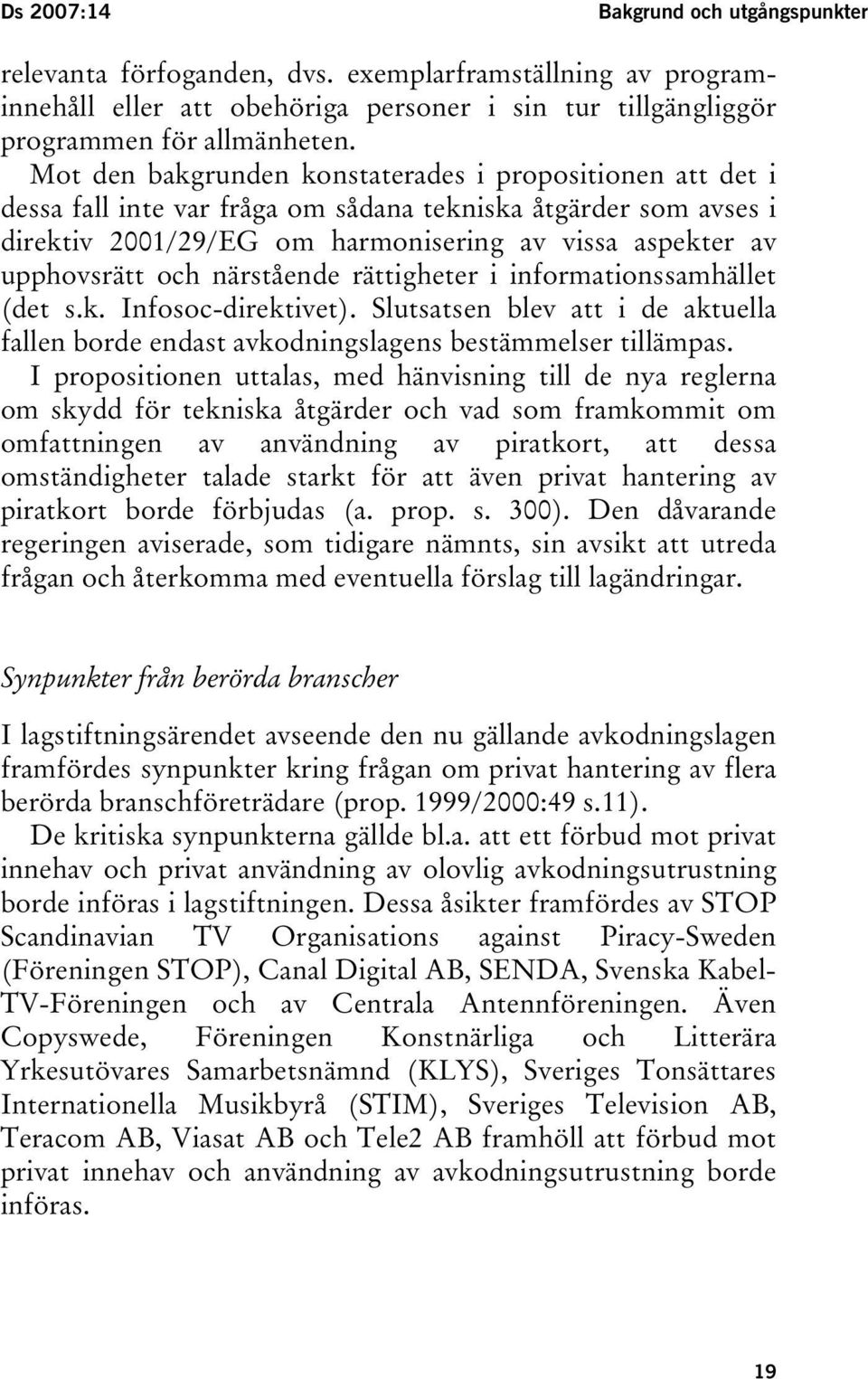 närstående rättigheter i informationssamhället (det s.k. Infosoc-direktivet). Slutsatsen blev att i de aktuella fallen borde endast avkodningslagens bestämmelser tillämpas.