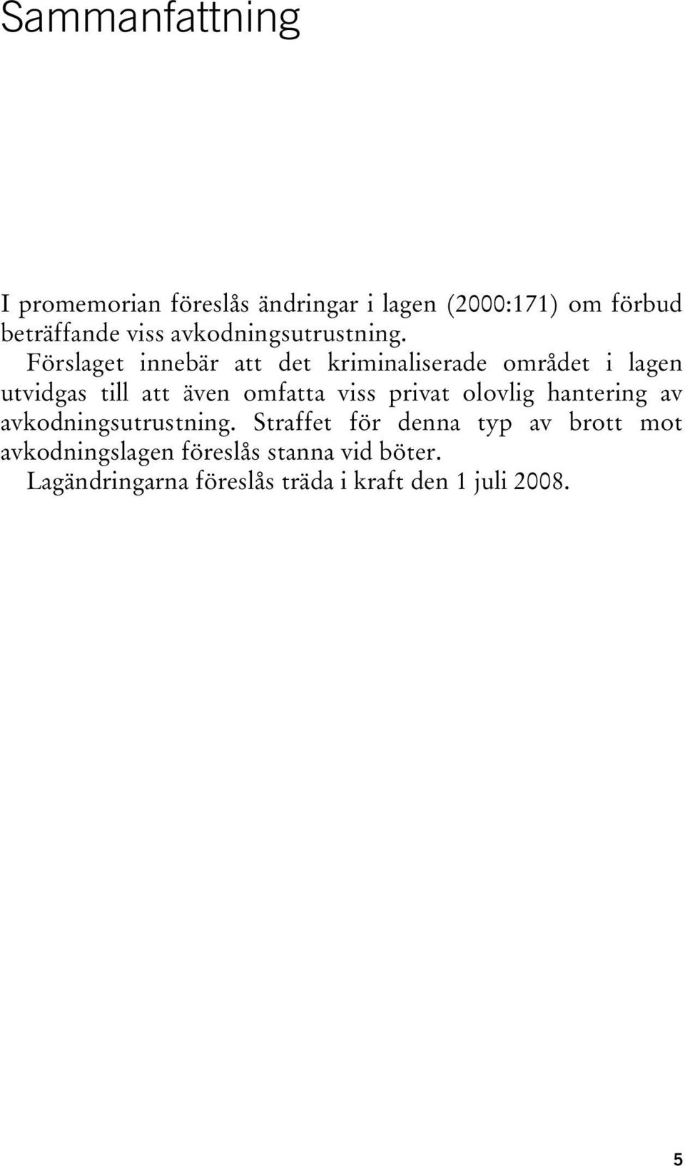 Förslaget innebär att det kriminaliserade området i lagen utvidgas till att även omfatta viss