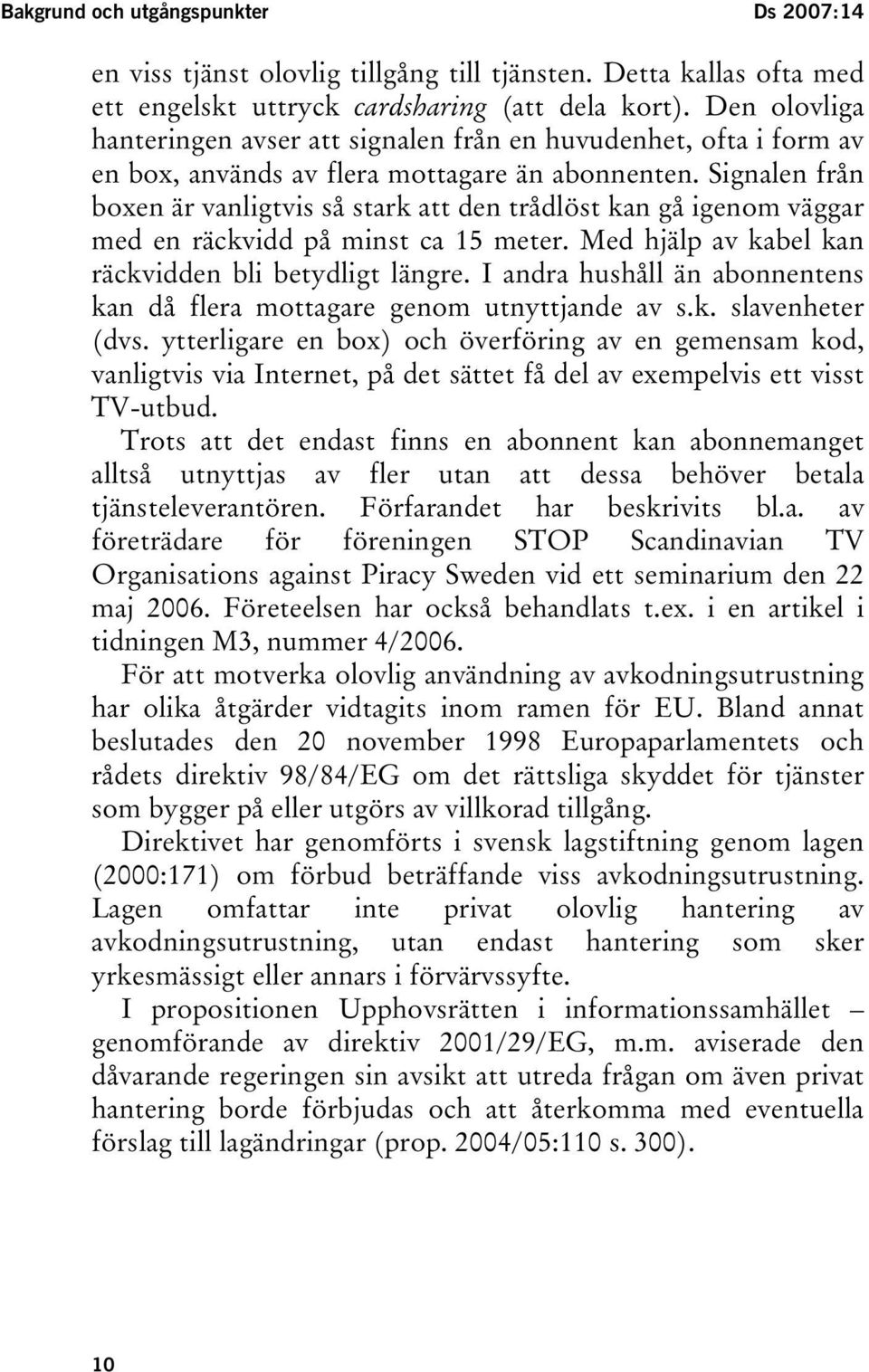 Signalen från boxen är vanligtvis så stark att den trådlöst kan gå igenom väggar med en räckvidd på minst ca 15 meter. Med hjälp av kabel kan räckvidden bli betydligt längre.