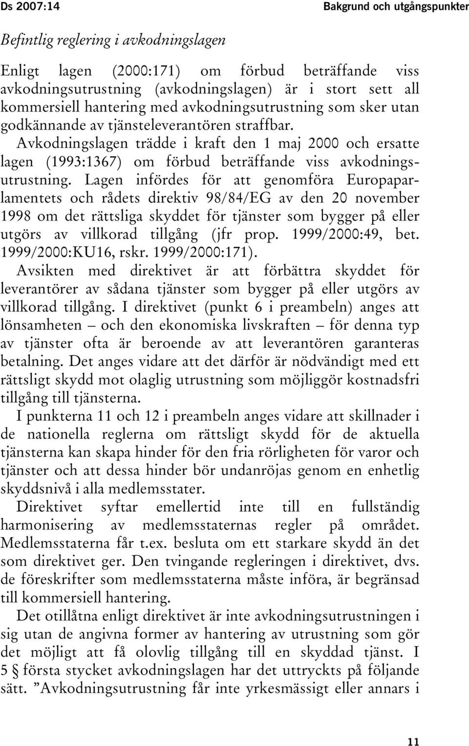 Avkodningslagen trädde i kraft den 1 maj 2000 och ersatte lagen (1993:1367) om förbud beträffande viss avkodningsutrustning.