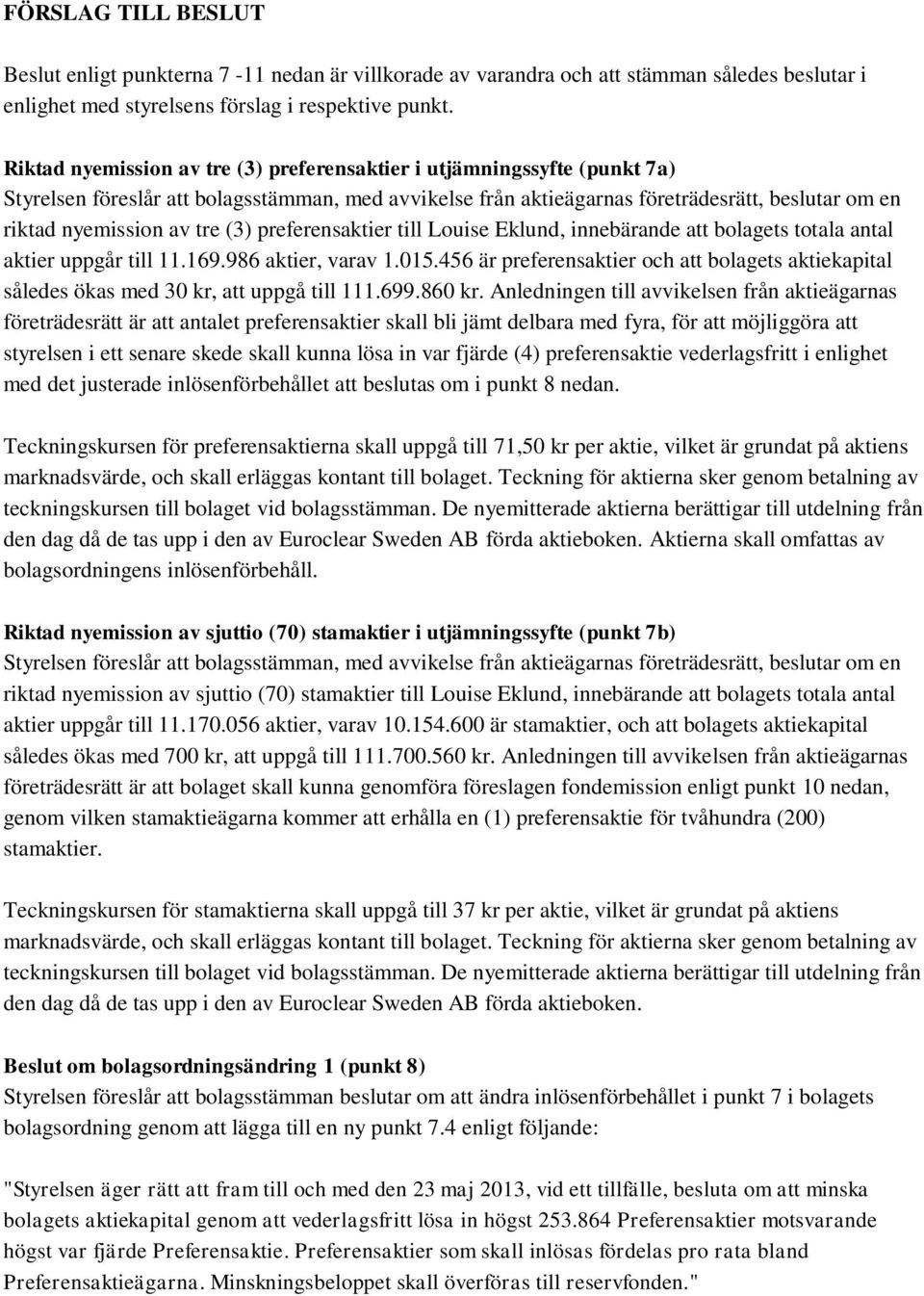 (3) preferensaktier till Louise Eklund, innebärande att bolagets totala antal aktier uppgår till 11.169.986 aktier, varav 1.015.