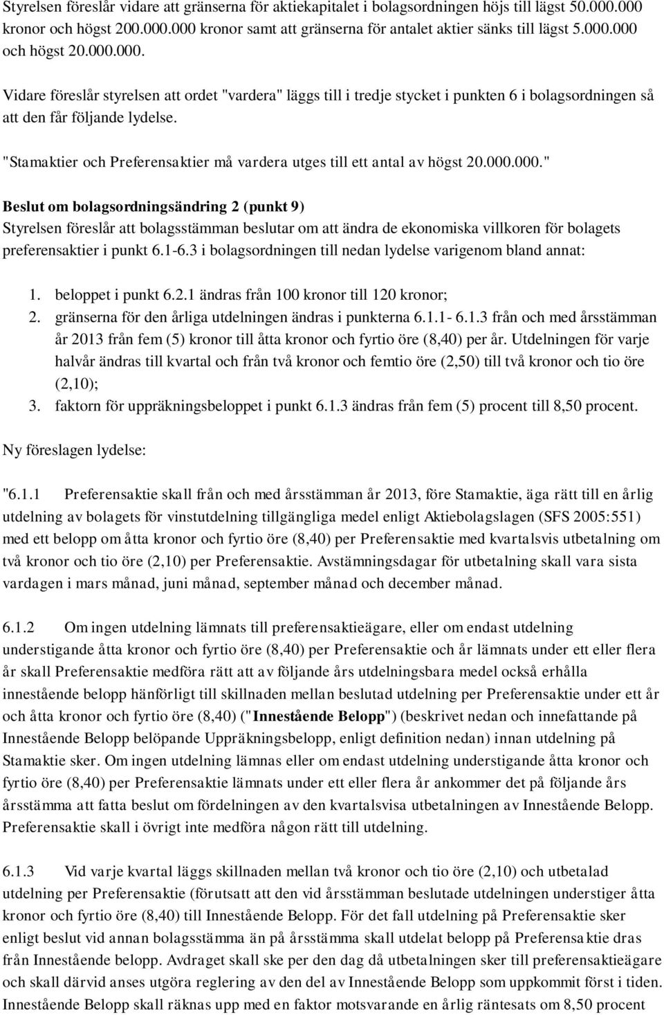 "Stamaktier och Preferensaktier må vardera utges till ett antal av högst 20.000.