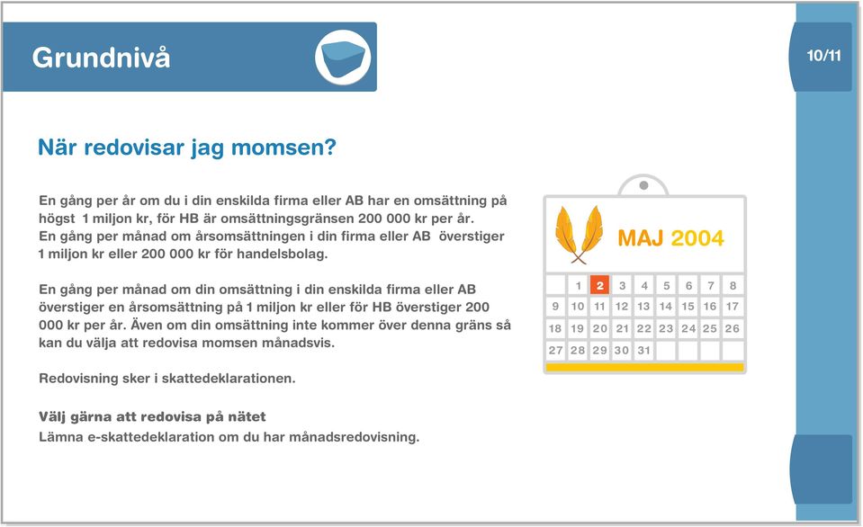 MAJ 2004 En gång per månad om din omsättning i din enskilda firma eller AB överstiger en årsomsättning på 1 miljon kr eller för HB överstiger 200 000 kr per år.