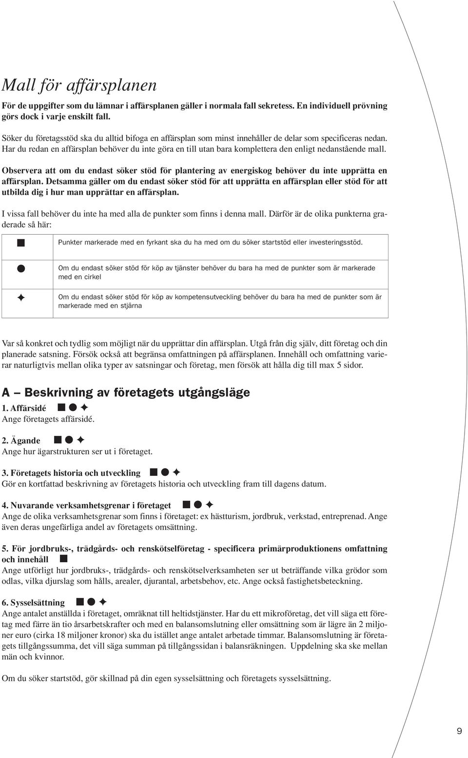 Har du redan en affärsplan behöver du inte göra en till utan bara komplettera den enligt nedanstående mall.