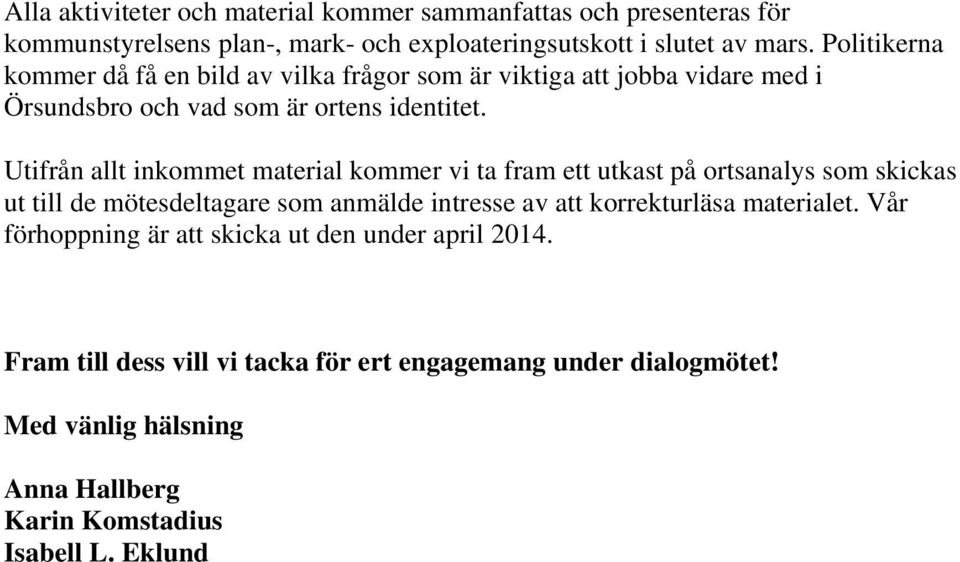 Utifrån allt inkommet material kommer vi ta fram ett utkast på ortsanalys som skickas ut till de mötesdeltagare som anmälde intresse av att korrekturläsa