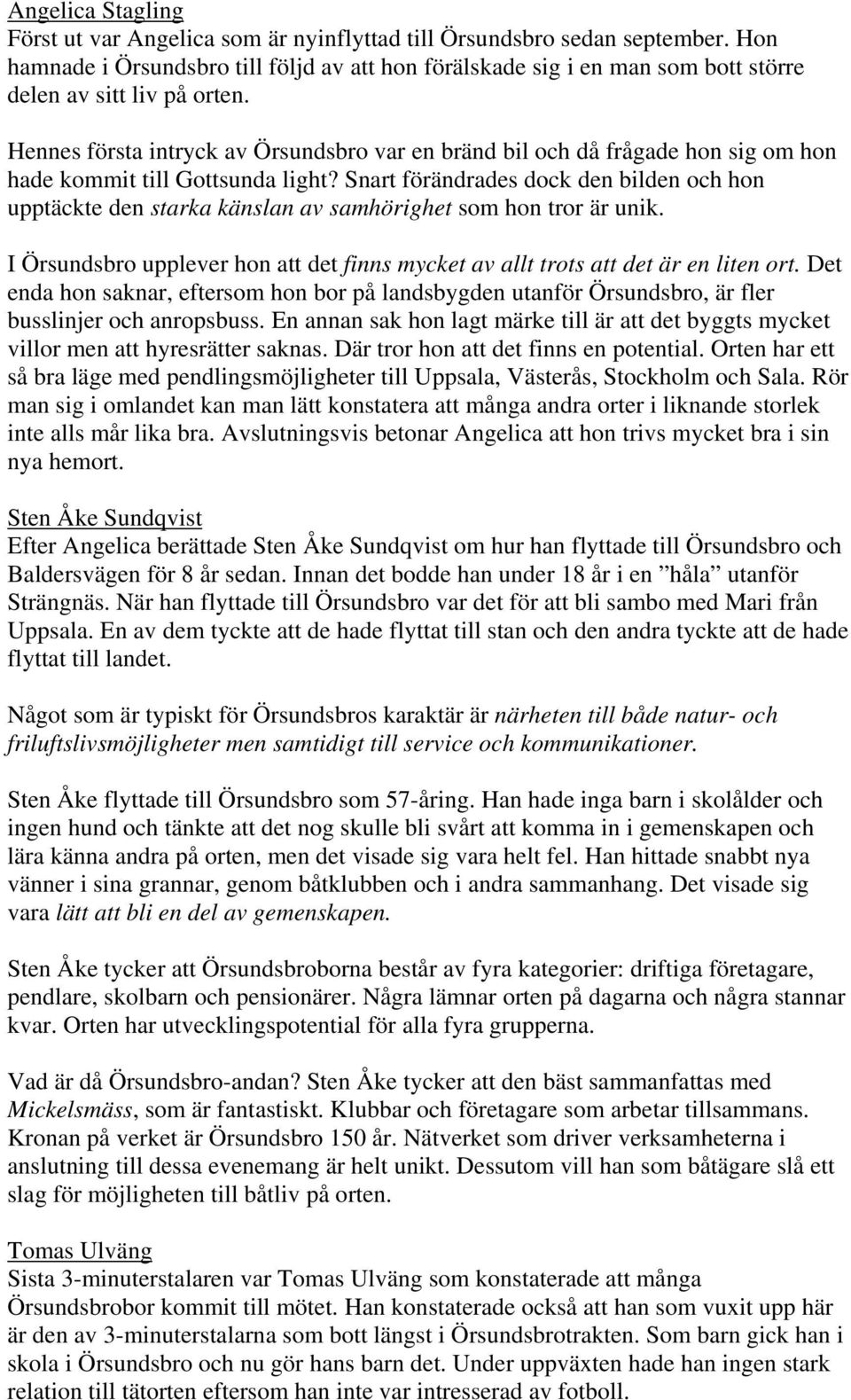 Hennes första intryck av Örsundsbro var en bränd bil och då frågade hon sig om hon hade kommit till Gottsunda light?