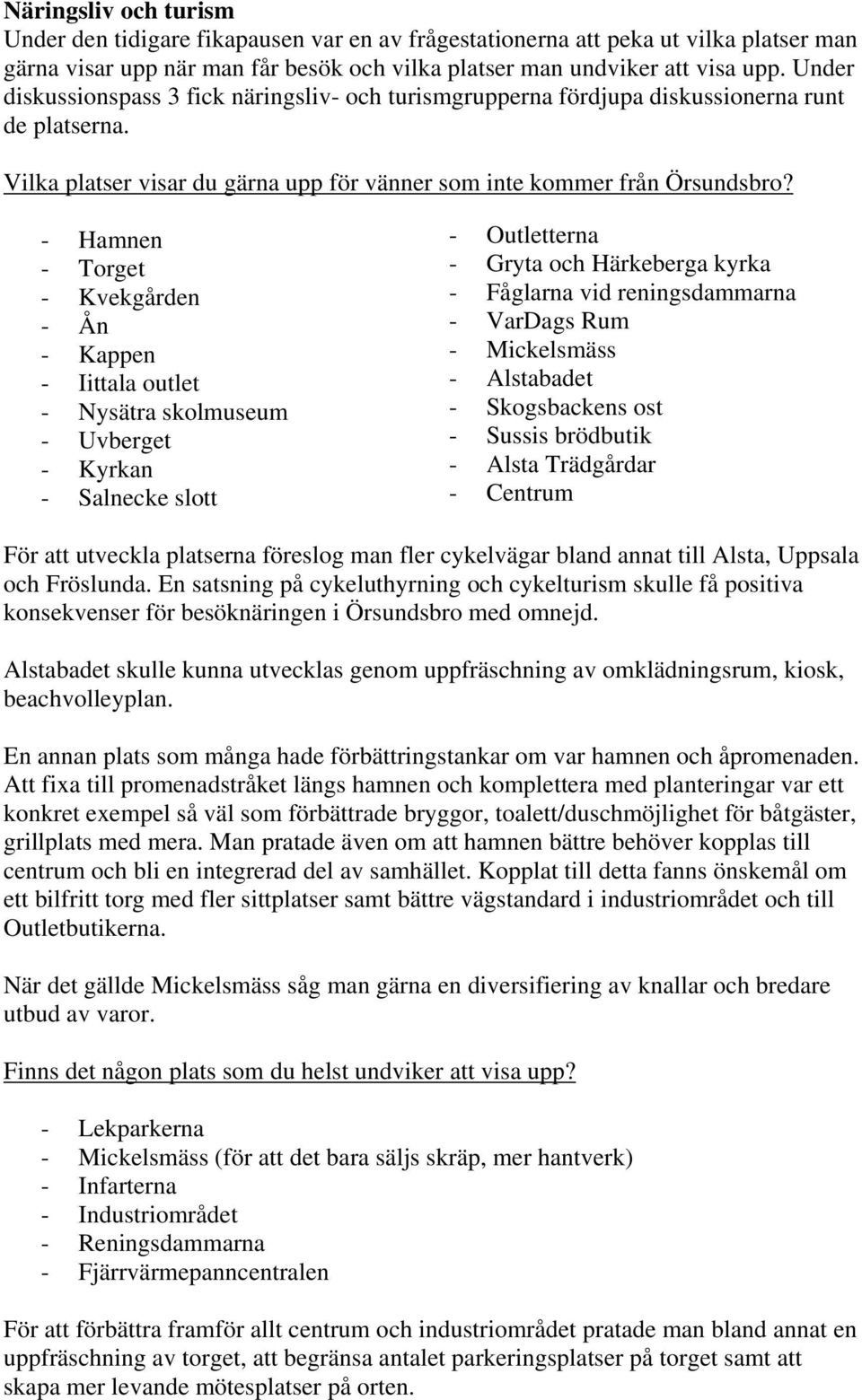 - Hamnen - Torget - Kvekgården - Ån - Kappen - Iittala outlet - Nysätra skolmuseum - Uvberget - Kyrkan - Salnecke slott - Outletterna - Gryta och Härkeberga kyrka - Fåglarna vid reningsdammarna -