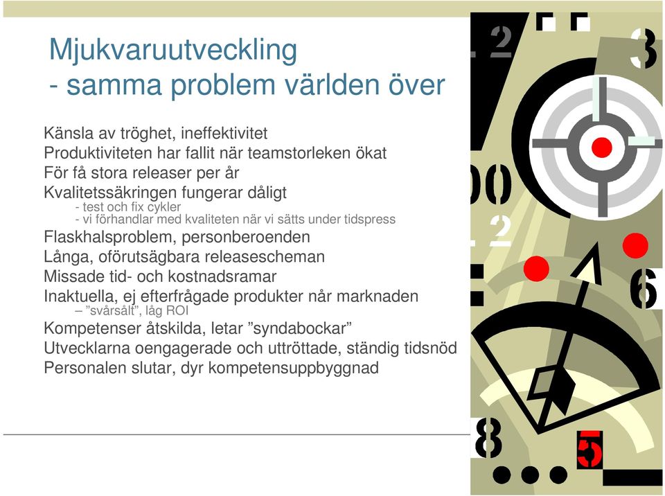 Flaskhalsproblem, personberoenden Långa, oförutsägbara releasescheman Missade tid- och kostnadsramar Inaktuella, ej efterfrågade produkter når