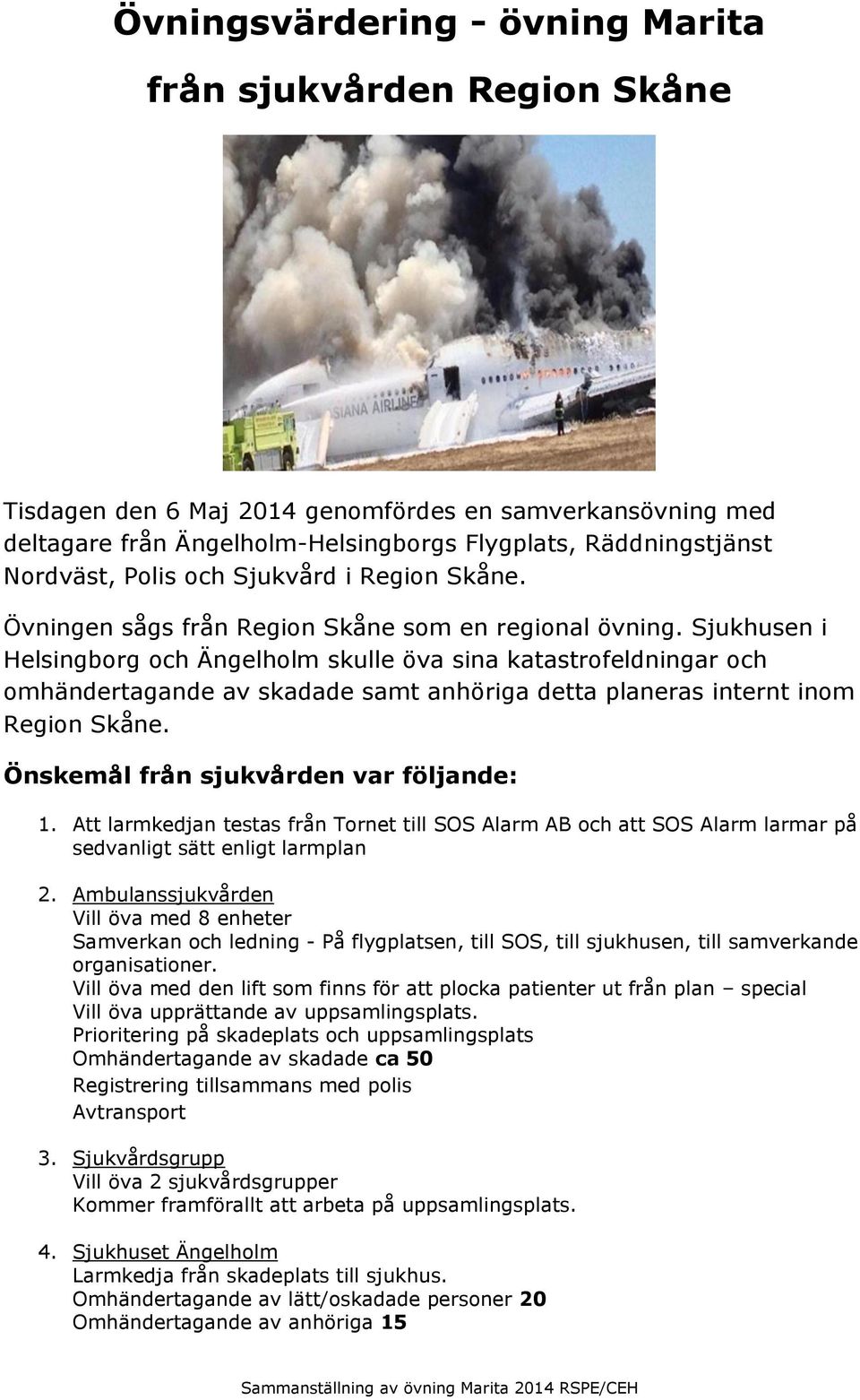 Sjukhusen i Helsingborg och Ängelholm skulle öva sina katastrofeldningar och omhändertagande av skadade samt anhöriga detta planeras internt inom Region Skåne.
