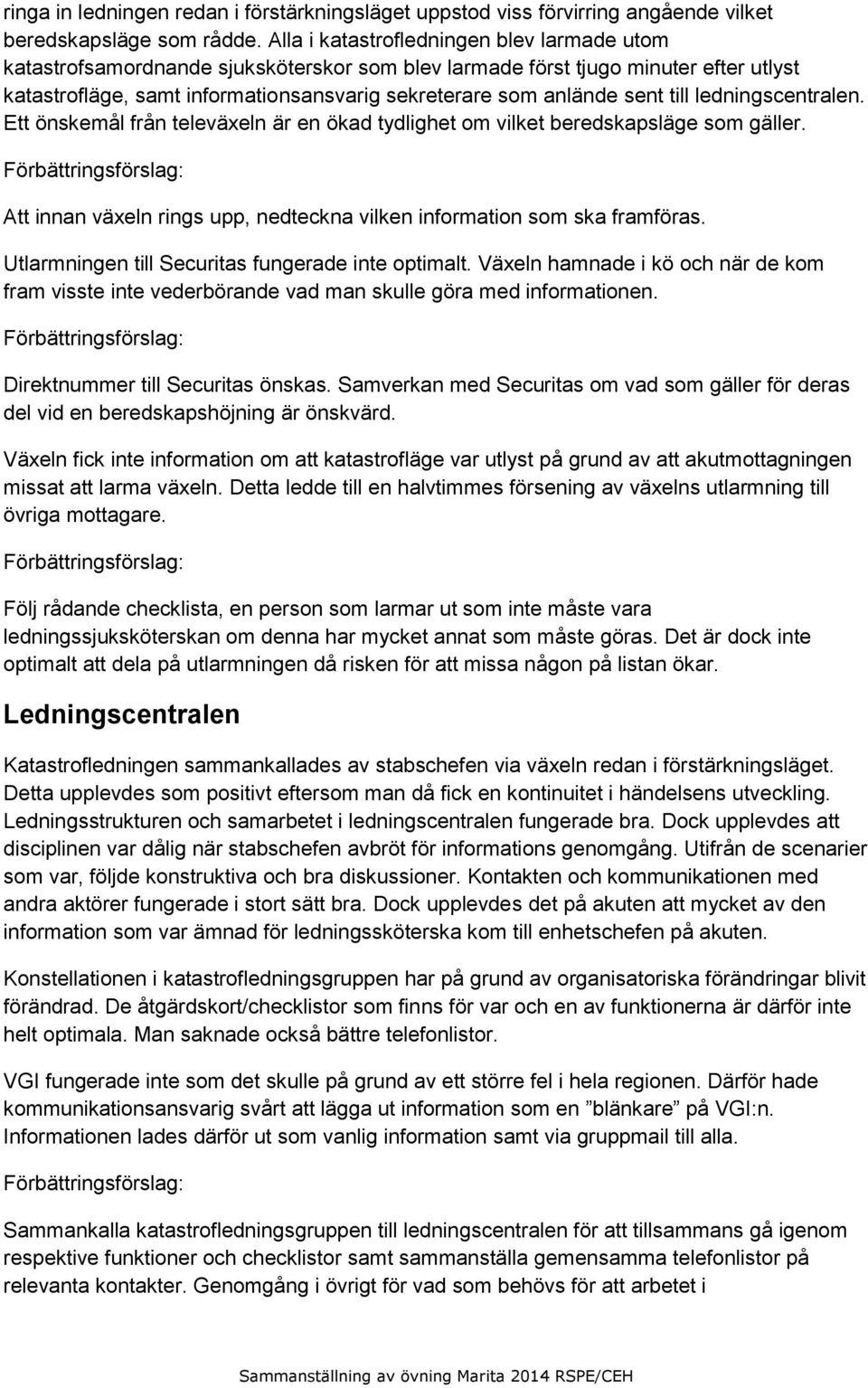 till ledningscentralen. Ett önskemål från televäxeln är en ökad tydlighet om vilket beredskapsläge som gäller.