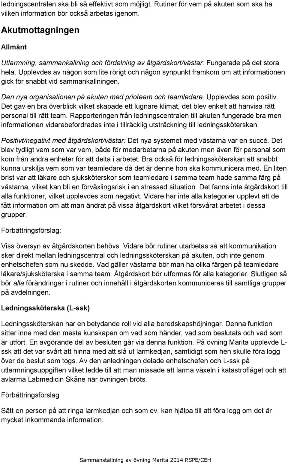 Upplevdes av någon som lite rörigt och någon synpunkt framkom om att informationen gick för snabbt vid sammankallningen.