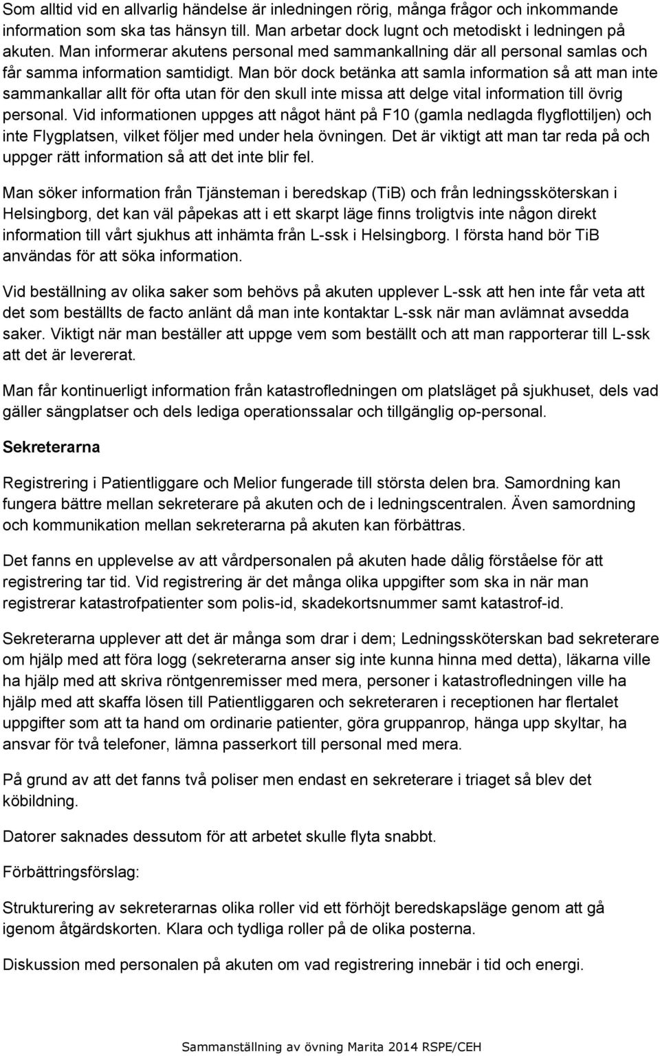 Man bör dock betänka att samla information så att man inte sammankallar allt för ofta utan för den skull inte missa att delge vital information till övrig personal.