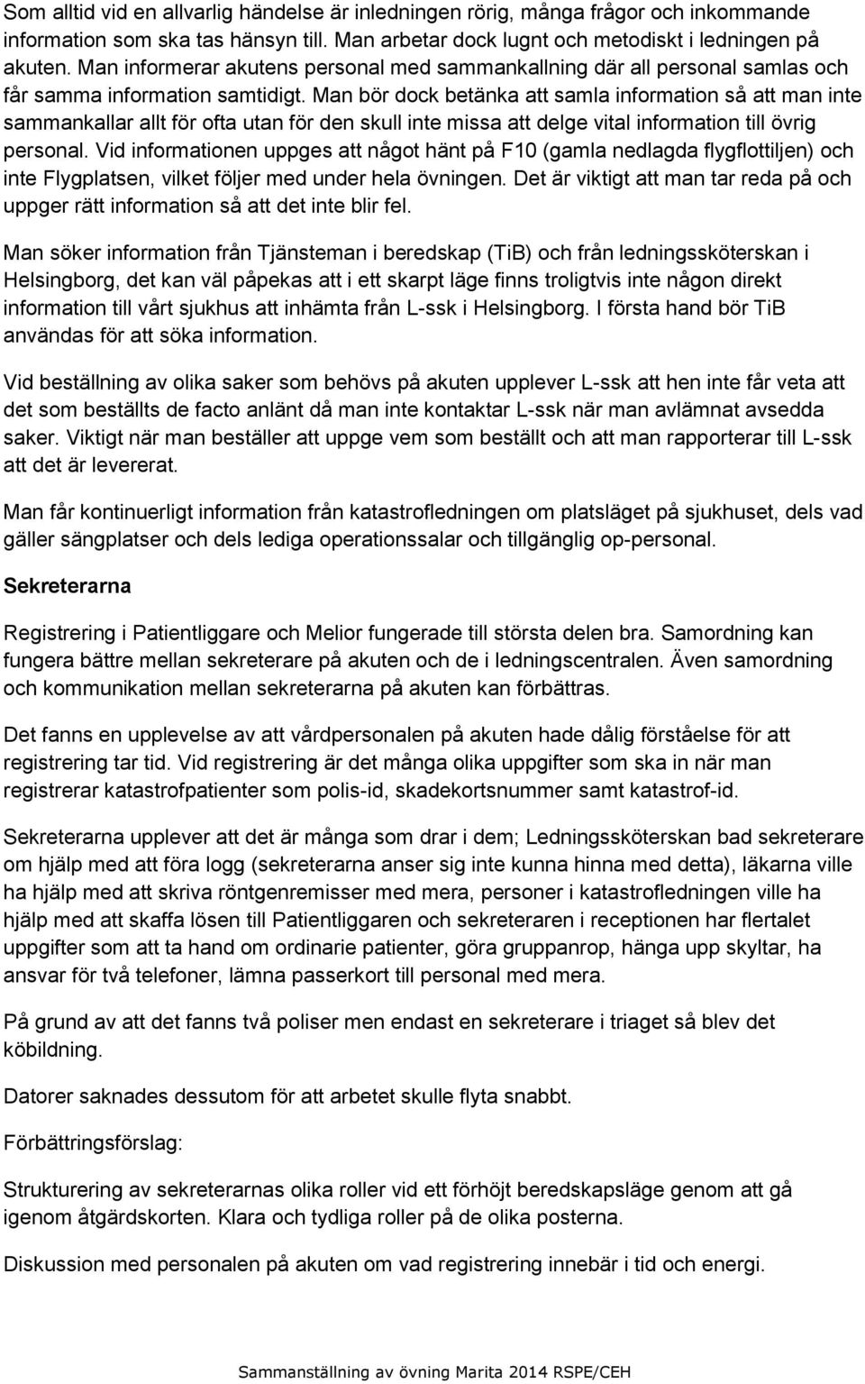 Man bör dock betänka att samla information så att man inte sammankallar allt för ofta utan för den skull inte missa att delge vital information till övrig personal.