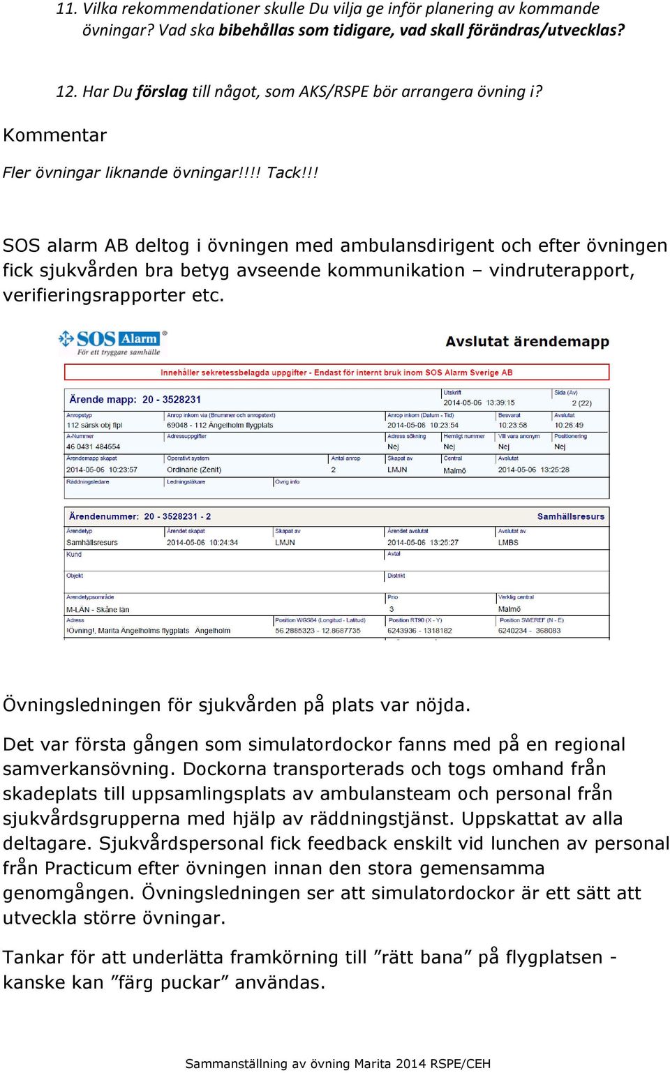 !! SOS alarm AB deltog i övningen med ambulansdirigent och efter övningen fick sjukvården bra betyg avseende kommunikation vindruterapport, verifieringsrapporter etc.
