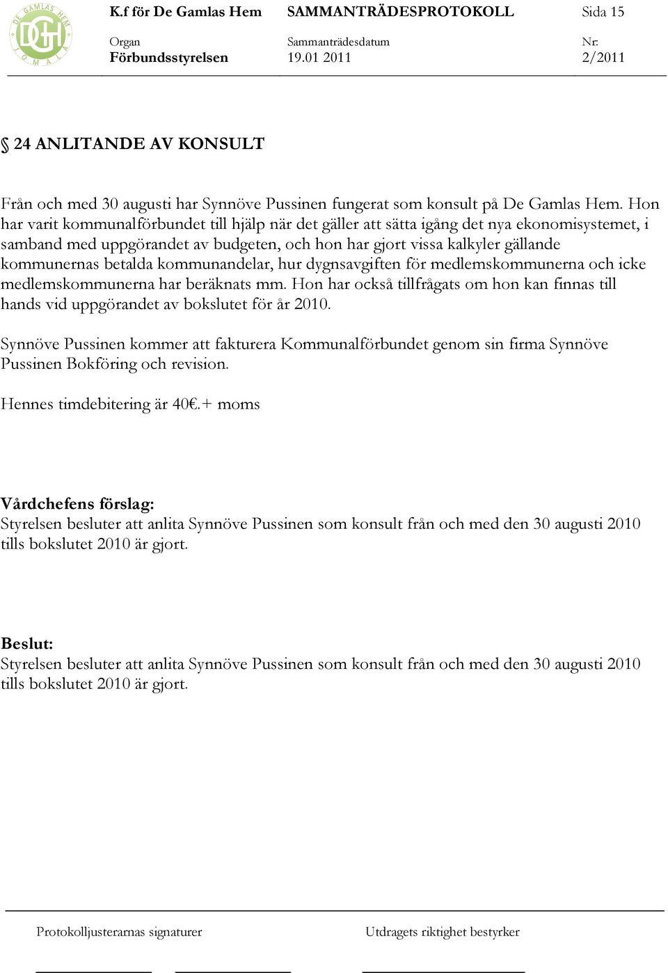 kommunandelar, hur dygnsavgiften för medlemskommunerna och icke medlemskommunerna har beräknats mm. Hon har också tillfrågats om hon kan finnas till hands vid uppgörandet av bokslutet för år 2010.