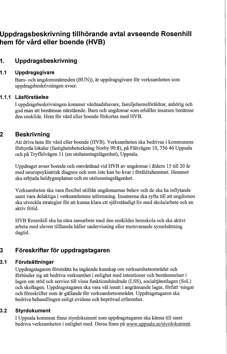 Barn och ungdomar som erhåller insatsen benämns den enskilde. Hem för vård eller boende förkortas med HVB. 2 Beskrivning Att driva hem för vård eller boende (HVB).