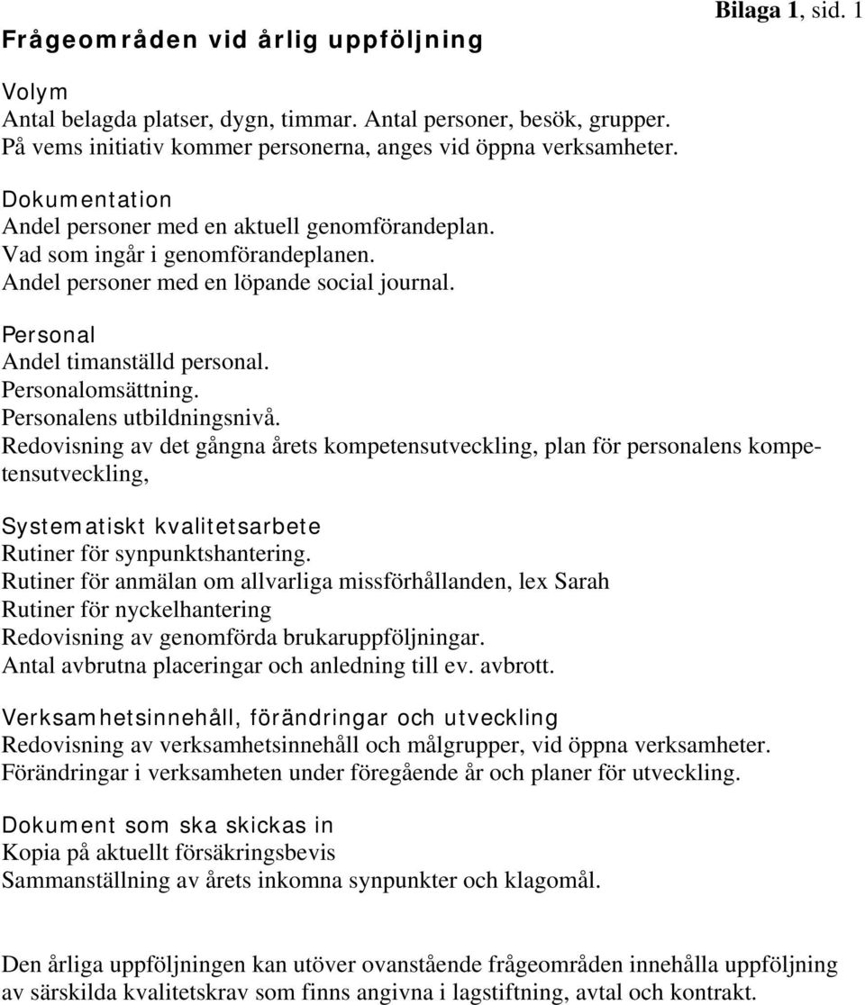 Personalens utbildningsnivå. Redovisning av det gångna årets kompetensutveckling, plan för personalens kompetensutveckling, Systematiskt kvalitetsarbete Rutiner för synpunktshantering.