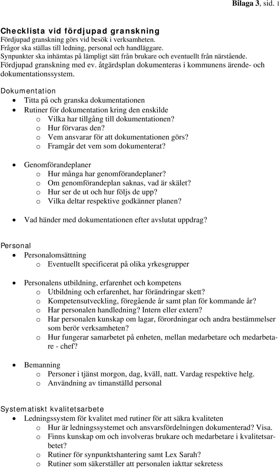 Dokumentation Titta på och granska dokumentationen Rutiner för dokumentation kring den enskilde o Vilka har tillgång till dokumentationen? o Hur förvaras den?