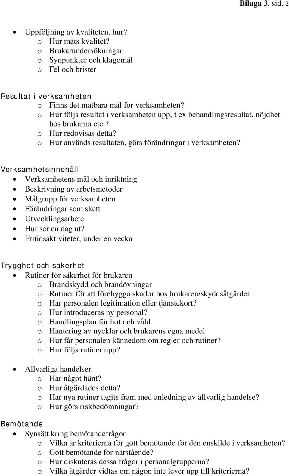 o Hur följs resultat i verksamheten upp, t ex behandlingsresultat, nöjdhet hos brukarna etc.? o Hur redovisas detta? o Hur används resultaten, görs förändringar i verksamheten?