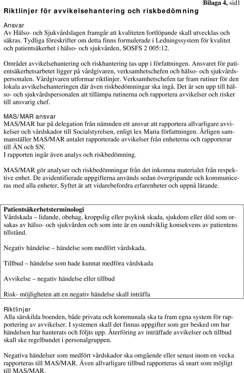 Området avvikelsehantering och riskhantering tas upp i författningen. Ansvaret för patientsäkerhetsarbetet ligger på vårdgivaren, verksamhetschefen och hälso- och sjukvårdspersonalen.