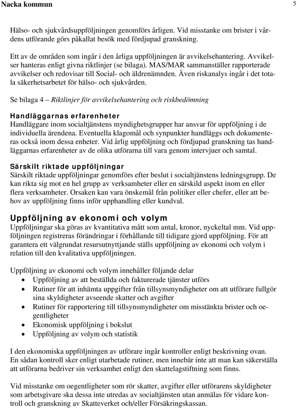 MAS/MAR sammanställer rapporterade avvikelser och redovisar till Social- och äldrenämnden. Även riskanalys ingår i det totala säkerhetsarbetet för hälso- och sjukvården.